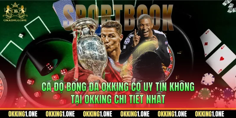 Cá Độ Bóng Đá OKKING Có Uy Tín Không Tại OKKING Chi Tiết Nhất