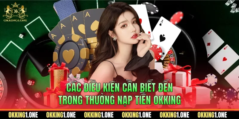 Các điều kiện cần biết đến trong thưởng nạp tiền OKKING