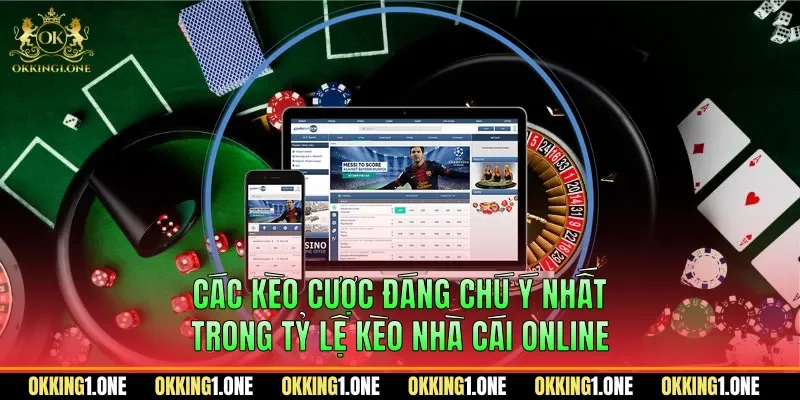 Các kèo cược đáng chú ý nhất trong tỷ lệ kèo nhà cái online