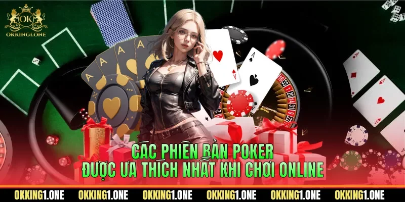 Các phiên bản poker được ưa thích nhất khi chơi online
