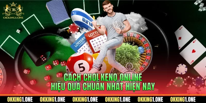 Cách chơi Keno online hiệu quả chuẩn nhất hiện nay