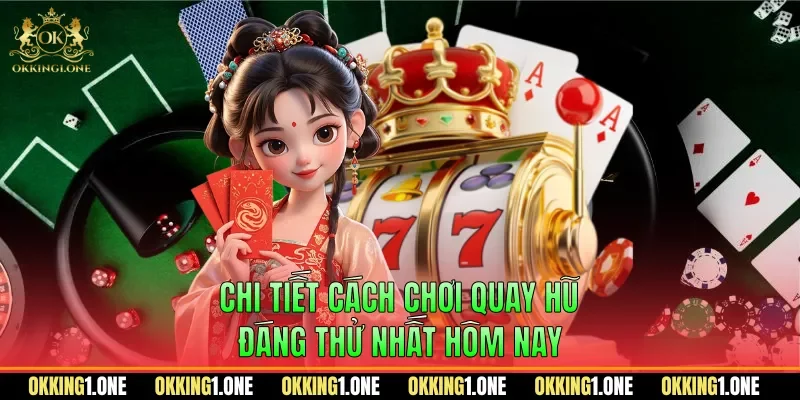 Chi tiết cách chơi quay hũ đáng thử nhất hôm nay