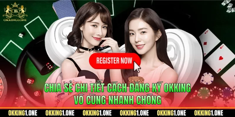 Chia sẻ chi tiết cách đăng ký OKKING vô cùng nhanh chóng