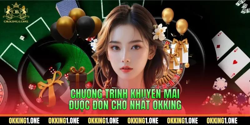 Chương trình khuyến mãi được đón chờ nhất OKKING