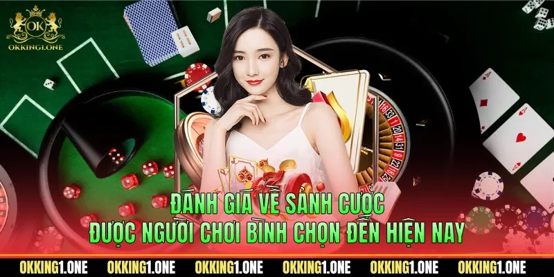 Đánh giá về sảnh cược được người chơi bình chọn đến hiện nay
