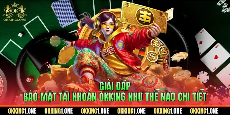 Bảo mật tài khoản OKKING như thế nào