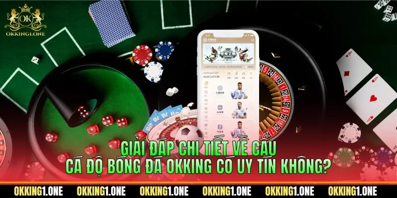 Giải đáp chi tiết về câu cá độ bóng đá OKKING có uy tín không