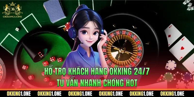 Hỗ trợ khách hàng OKKING 24/7