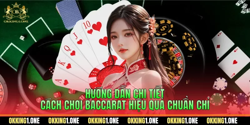 Hướng dẫn chi tiết cách chơi baccarat hiệu quả chuẩn chỉ