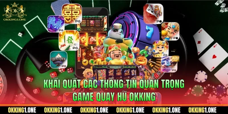 Khái quát các thông tin quan trọng game quay hũ OKKING