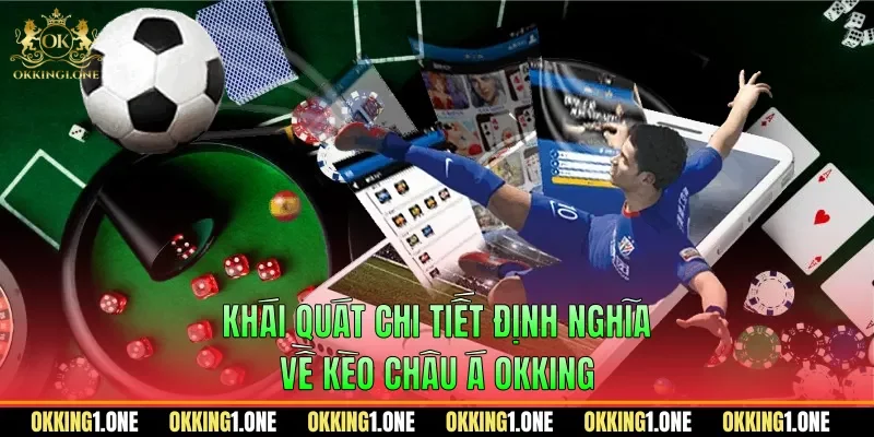 Khái quát chi tiết định nghĩa về kèo châu á OKKING