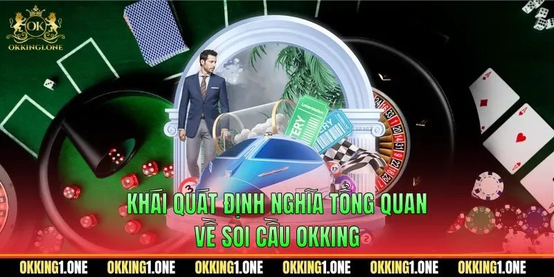 Khái quát định nghĩa tổng quan về soi cầu OKKING
