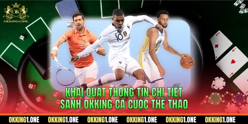 Khái quát thông tin chi tiết sảnh OKKING cá cược thể thao