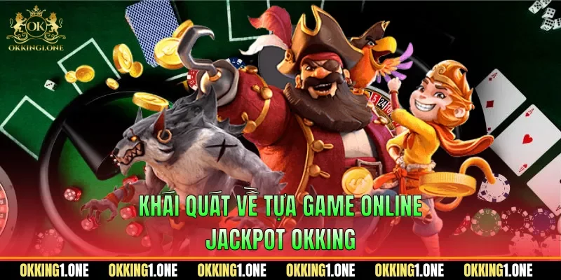 Khái quát về tựa game online jackpot OKKING