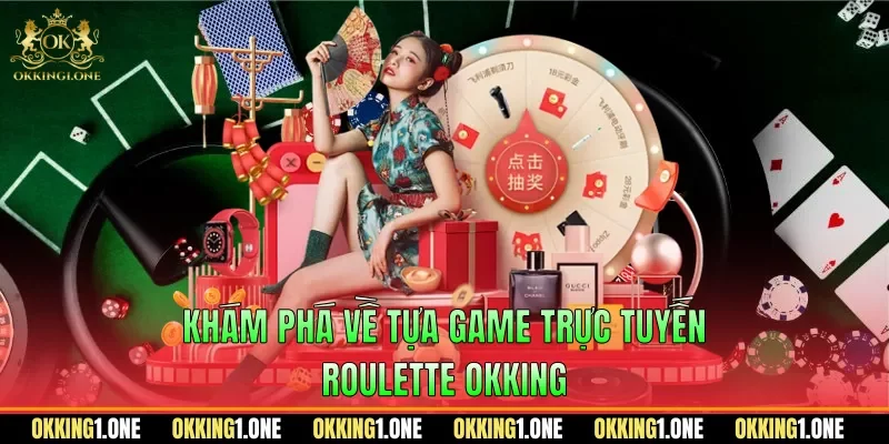 Khám phá về tựa game trực tuyến Roulette OKKING