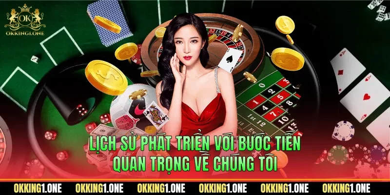 Lịch sử phát triển với bước tiến quan trọng về chúng tôi