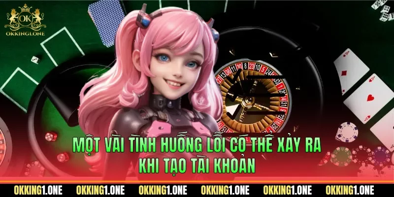 Một vài tình huống lỗi có thể xảy ra khi tạo tài khoản