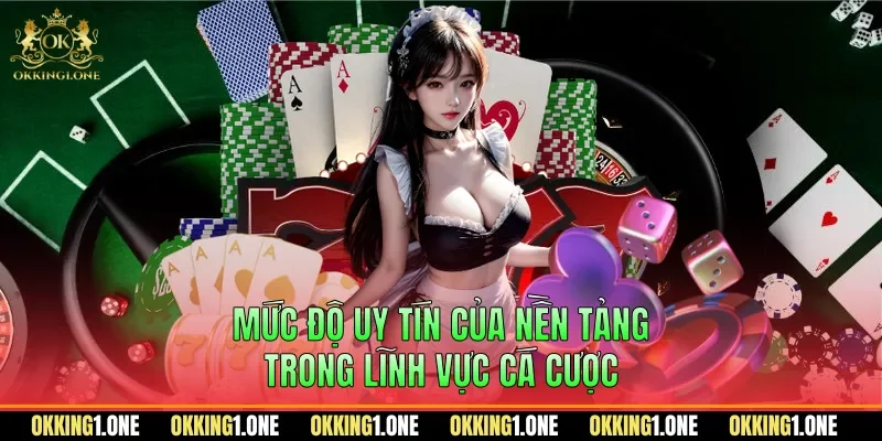 Mức độ uy tín của nền tảng trong lĩnh vực cá cược