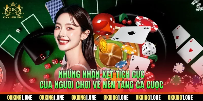 Những nhận xét tích cực của người chơi về nền tảng cá cược