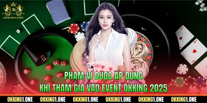 Phạm vi được áp dụng khi tham gia vào event OKKING 2025