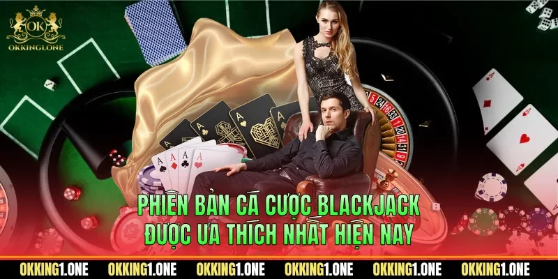 Phiên bản cá cược blackjack được ưa thích nhất hiện nay