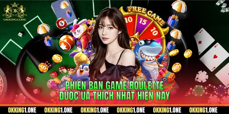 Phiên bản game Roulette được ưa thích nhất hiện nay