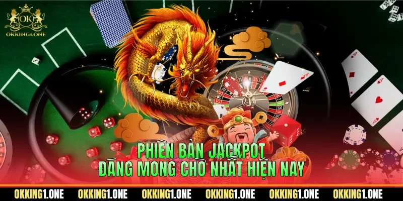 Phiên bản jackpot đáng mong chờ nhất hiện nay