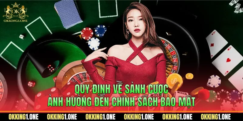 Quy định về sảnh cược ảnh hưởng đến chính sách bảo mật