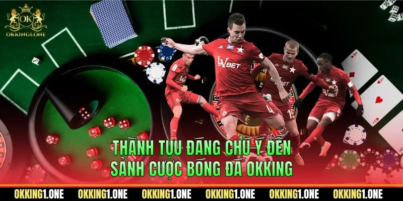 Thành tựu đáng chú ý đến sảnh cược bóng đá OKKING