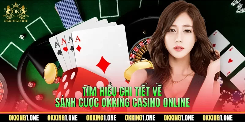 Tìm hiểu chi tiết về sảnh cược OKKING casino online