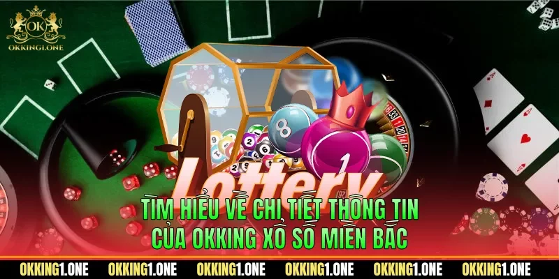 Tìm hiểu về chi tiết thông tin của OKKING xổ số miền bắc