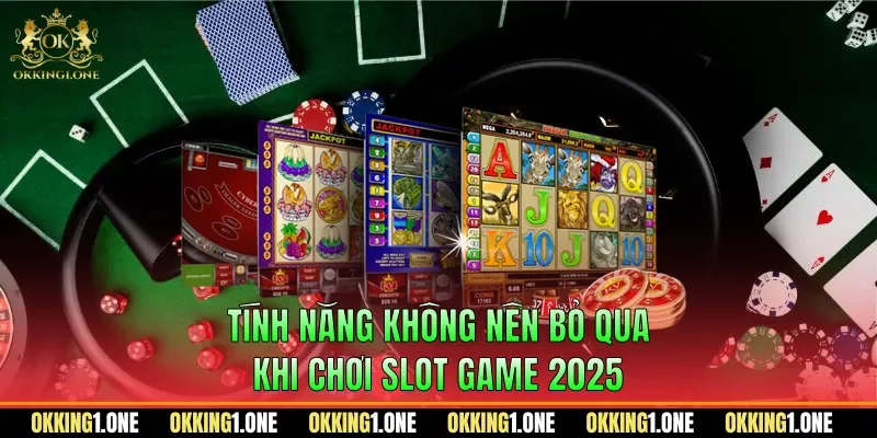 Tính năng không nên bỏ qua khi chơi slot game 2025