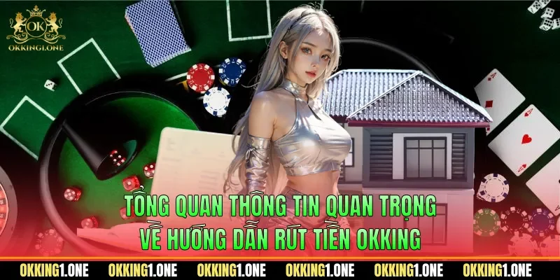 Tổng quan thông tin quan trọng về hướng dẫn rút tiền OKKING