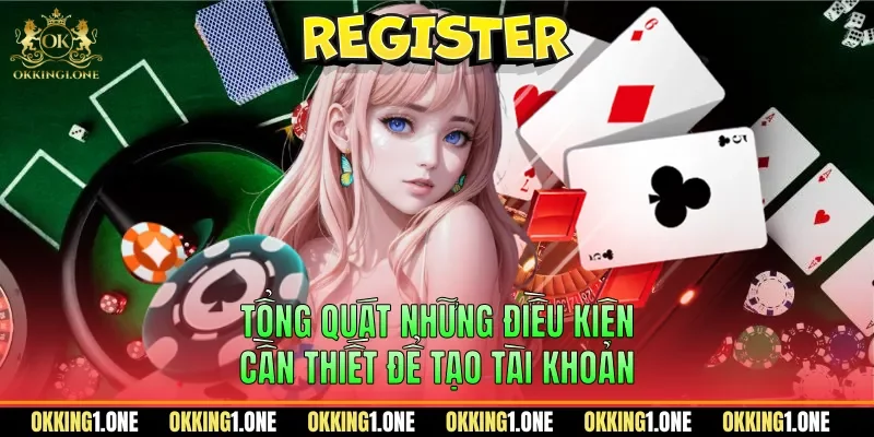 Tổng quát những điều kiện cần thiết để tạo tài khoản