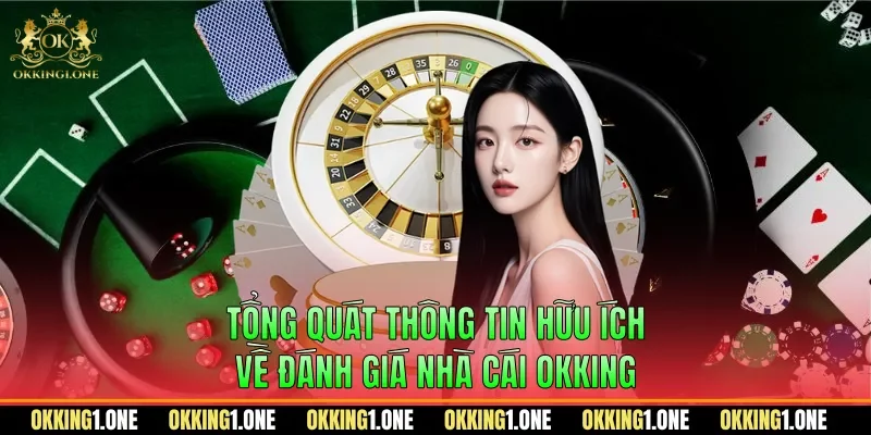 Tổng quát thông tin hữu ích về đánh giá nhà cái OKKING