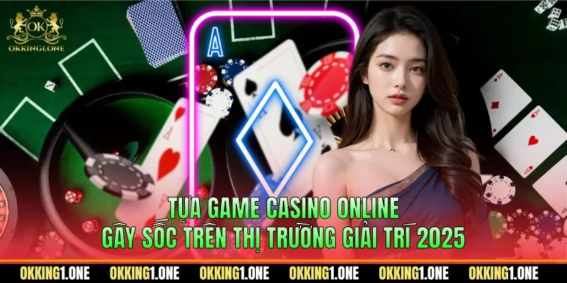 Tựa game casino online gây sốc trên thị trường giải trí 2025