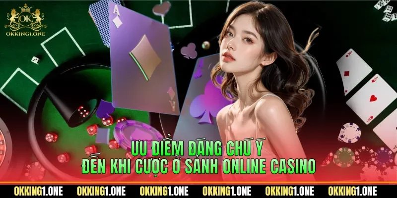 Ưu điểm đáng chú ý đến khi cược ở sảnh online casino